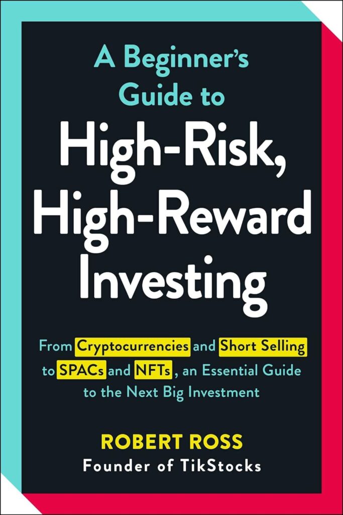 A Beginners Guide to High-Risk, High-Reward Investing: From Cryptocurrencies and Short Selling to SPACs and NFTs, an Essential Guide to the Next Big Investment