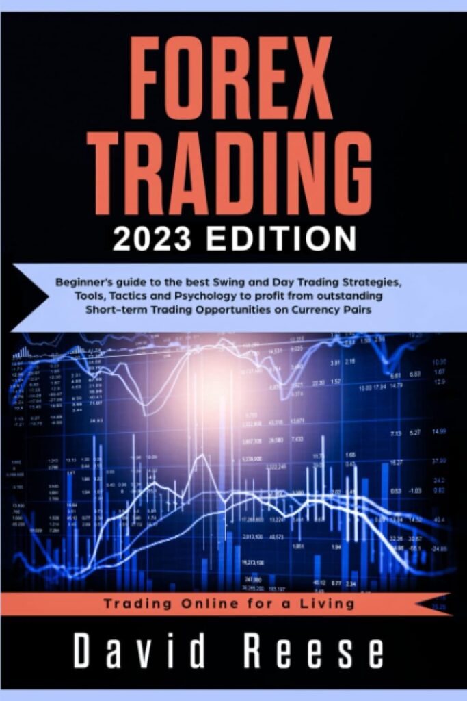 Forex Trading: Beginners’ Guide to the Best Swing and Day Trading Strategies, Tools, Tactics, and Psychology to Profit from Outstanding Short-Term Trading Opportunities on Currencies Pairs