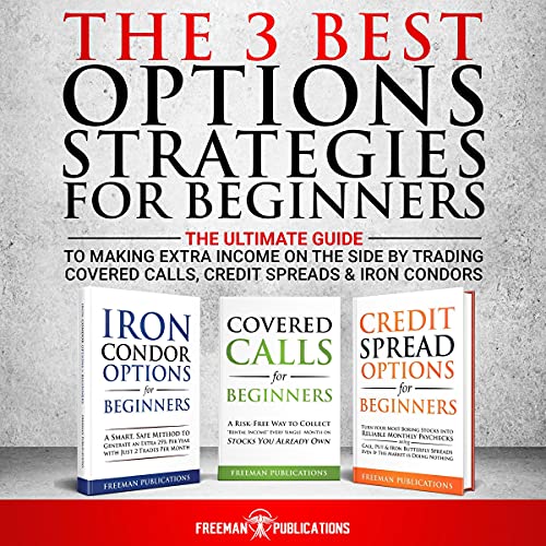 The 3 Best Options Strategies for Beginners: The Ultimate Guide to Making Extra Income on the Side by Trading Covered Calls, Credit Spreads  Iron Condors                                                                      Audible Audiobook                                     – Unabridged